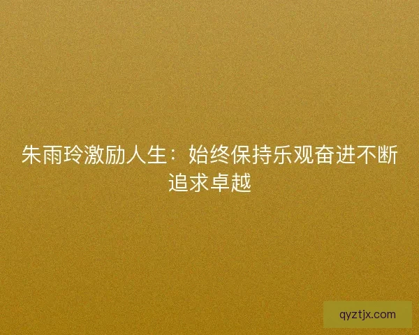 朱雨玲激励人生：始终保持乐观奋进不断追求卓越